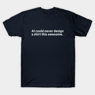 AI could never design a shirt this awesome. T-Shirt